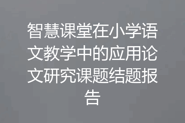 智慧课堂在小学语文教学中的应用论文研究课题结题报告