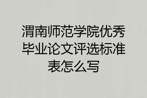 渭南师范学院优秀毕业论文评选标准表怎么写