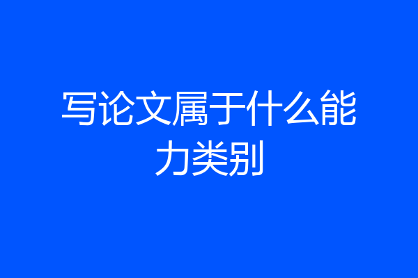 写论文属于什么能力类别