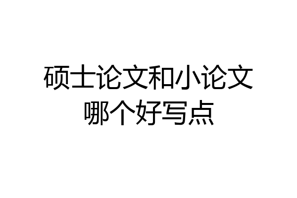 硕士论文和小论文哪个好写点