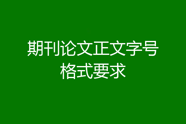 期刊论文正文字号格式要求