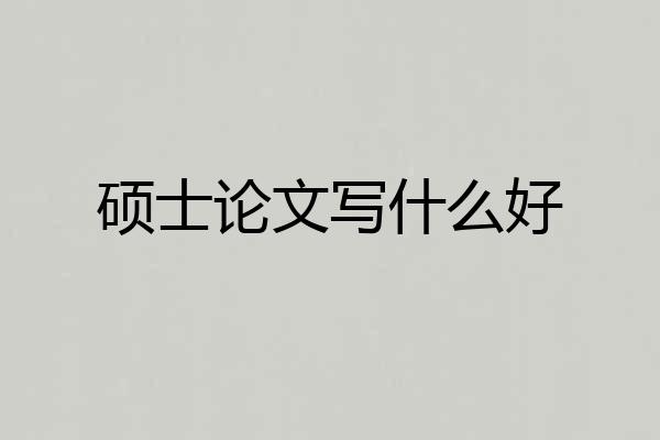 硕士论文写什么好