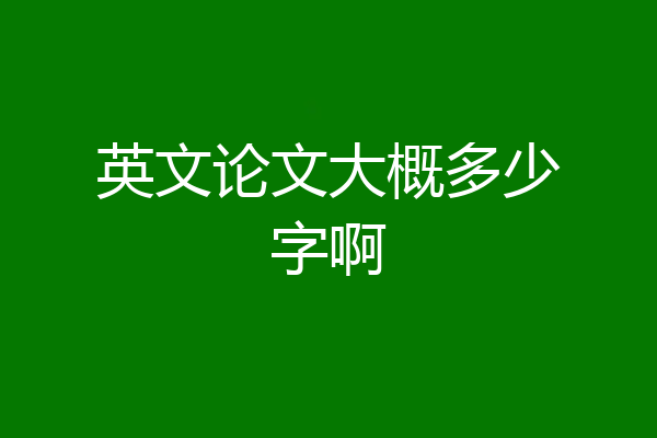 英文论文大概多少字啊