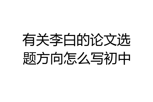 有关李白的论文选题方向怎么写初中