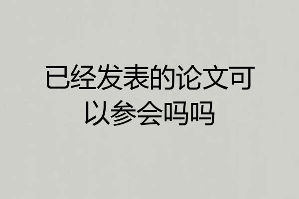 已经发表的论文可以参会吗吗
