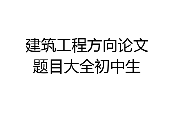 建筑工程方向论文题目大全初中生