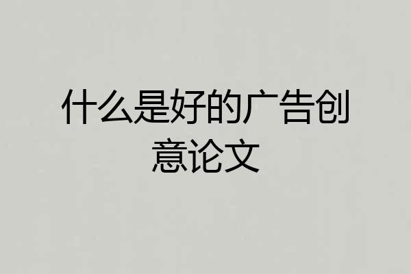 什么是好的广告创意论文
