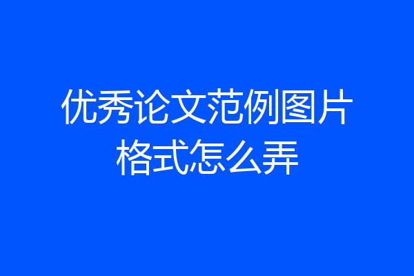 优秀论文范例图片格式怎么弄