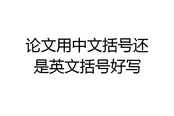 论文用中文括号还是英文括号好写