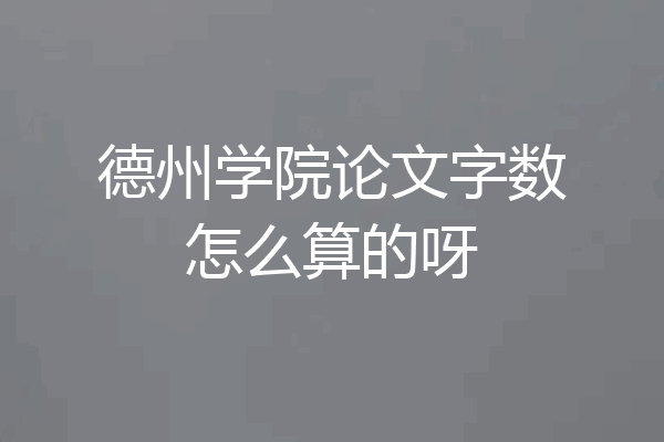 德州学院论文字数怎么算的呀