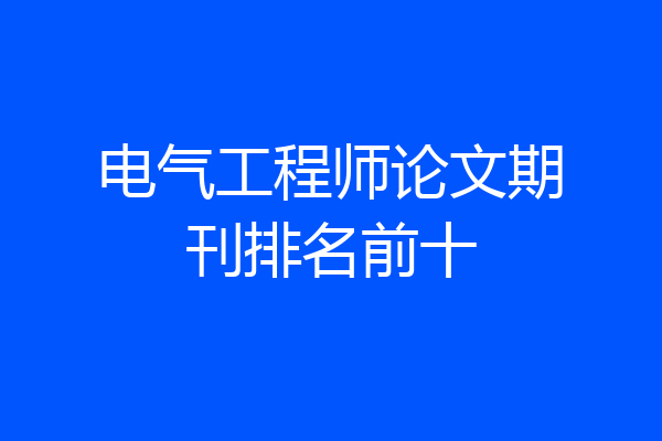 电气工程师论文期刊排名前十