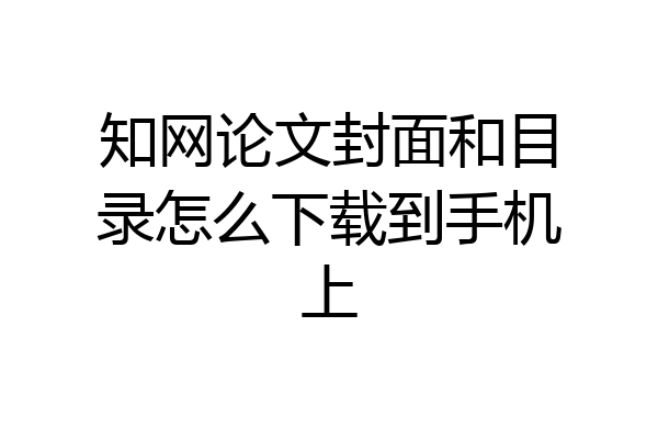 知网论文封面和目录怎么下载到手机上