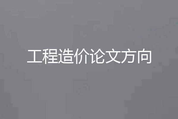 工程造价论文方向