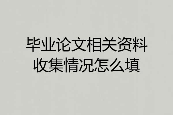 毕业论文相关资料收集情况怎么填