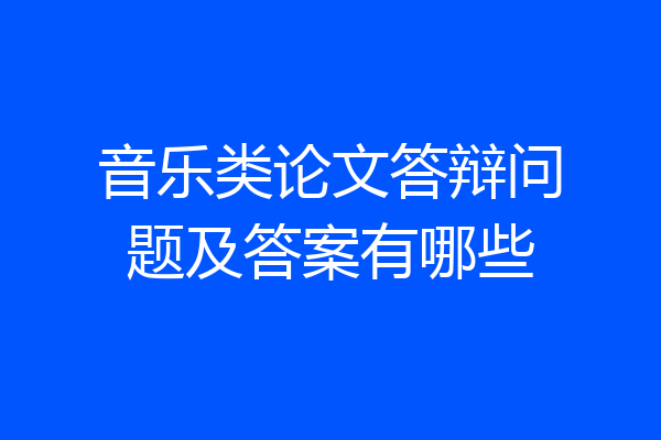 音乐类论文答辩问题及答案有哪些