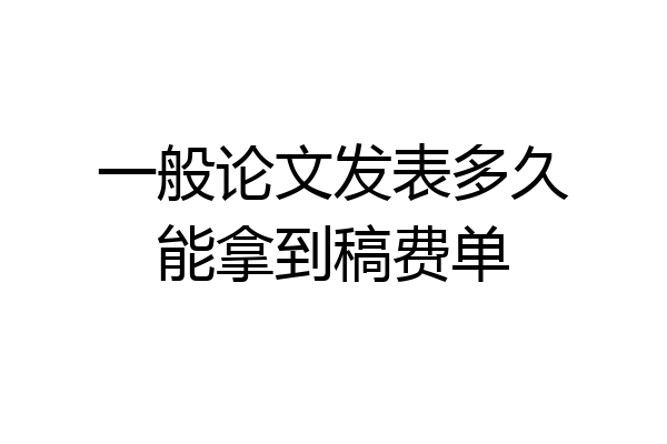 一般论文发表多久能拿到稿费单