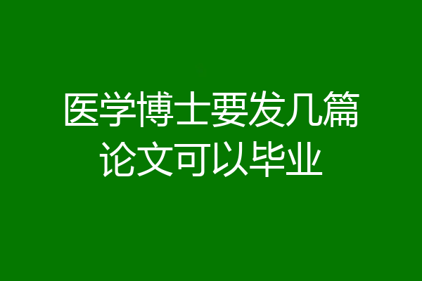 医学博士要发几篇论文可以毕业