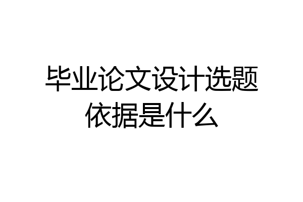毕业论文设计选题依据是什么
