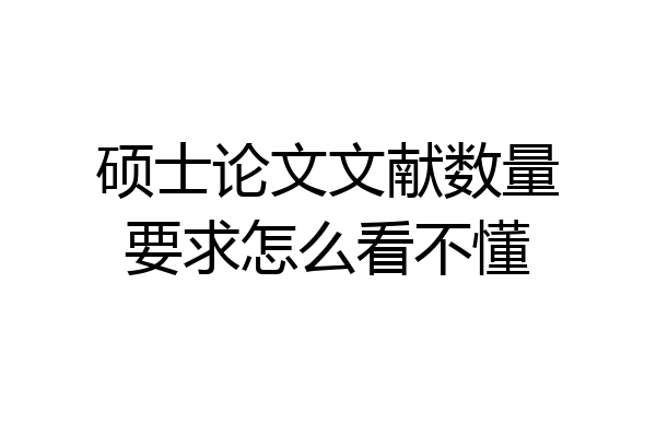 硕士论文文献数量要求怎么看不懂