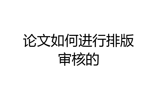 论文如何进行排版审核的
