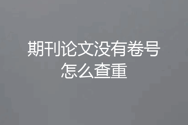 期刊论文没有卷号怎么查重