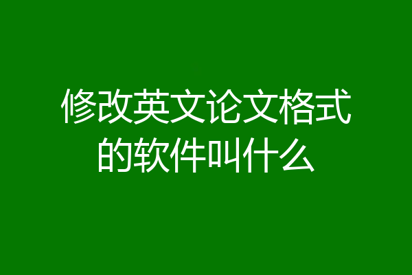 修改英文论文格式的软件叫什么