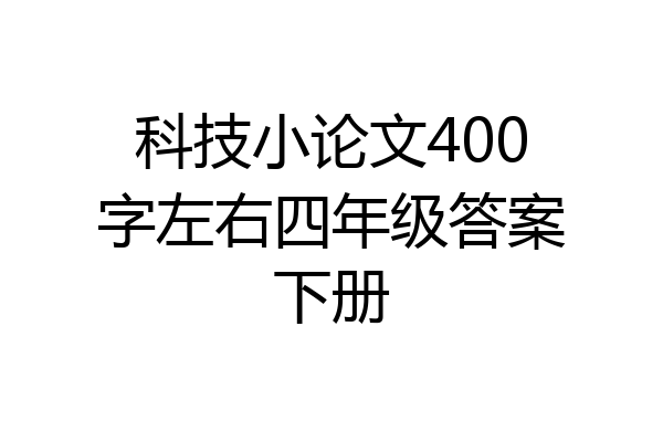 科技小论文400字左右四年级答案下册