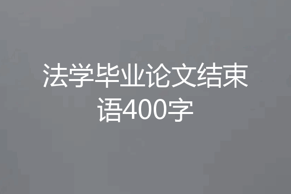 法学毕业论文结束语400字