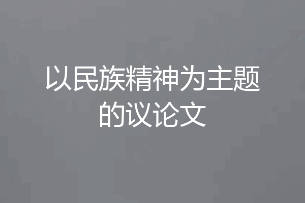 以民族精神为主题的议论文