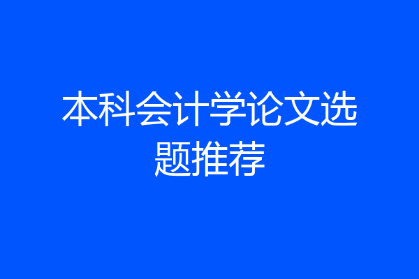 本科会计学论文选题推荐