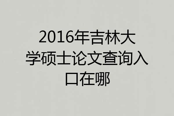 2016年吉林大学硕士论文查询入口在哪