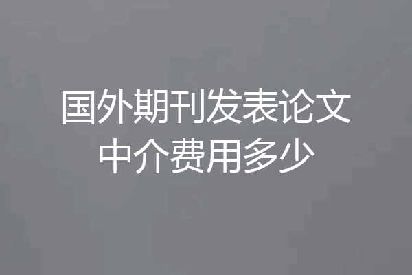 国外期刊发表论文中介费用多少