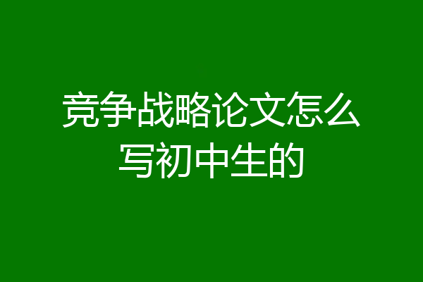 竞争战略论文怎么写初中生的