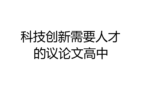 科技创新需要人才的议论文高中