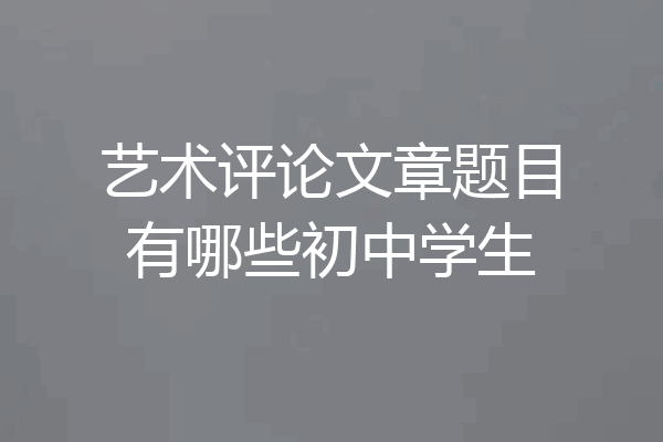 艺术评论文章题目有哪些初中学生