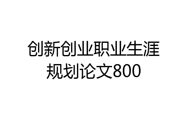 创新创业职业生涯规划论文800