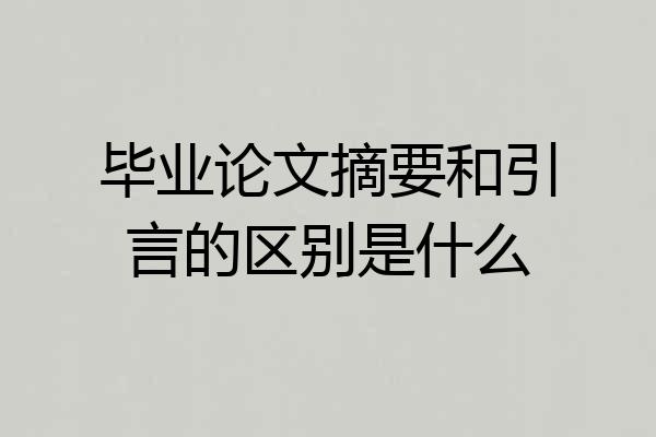 毕业论文摘要和引言的区别是什么