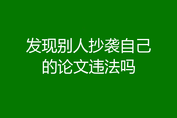 发现别人抄袭自己的论文违法吗