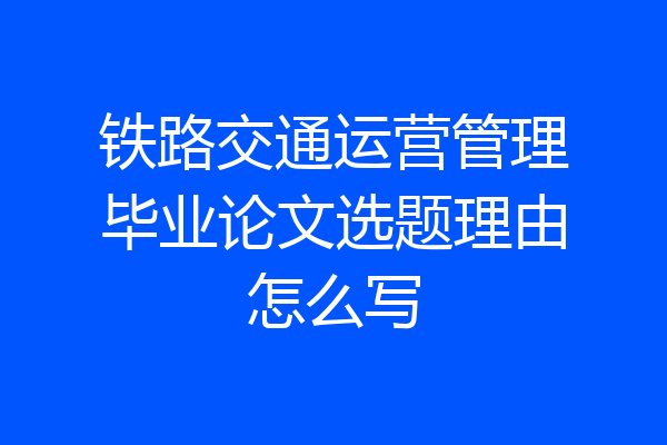 铁路交通运营管理毕业论文选题理由怎么写