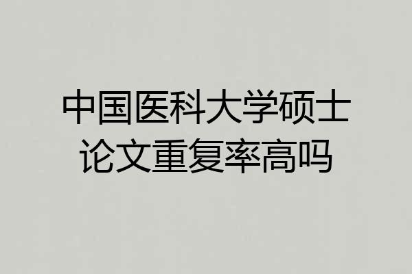 中国医科大学硕士论文重复率高吗