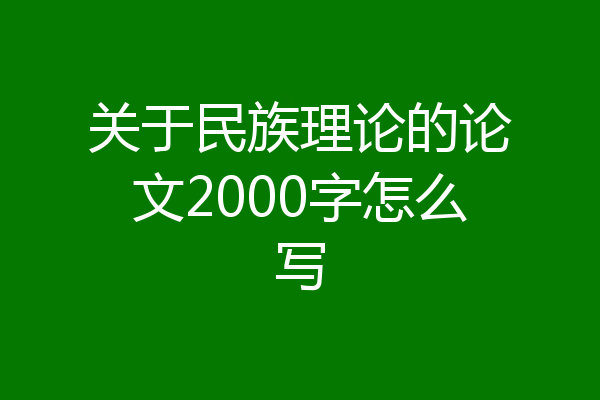 关于民族理论的论文2000字怎么写