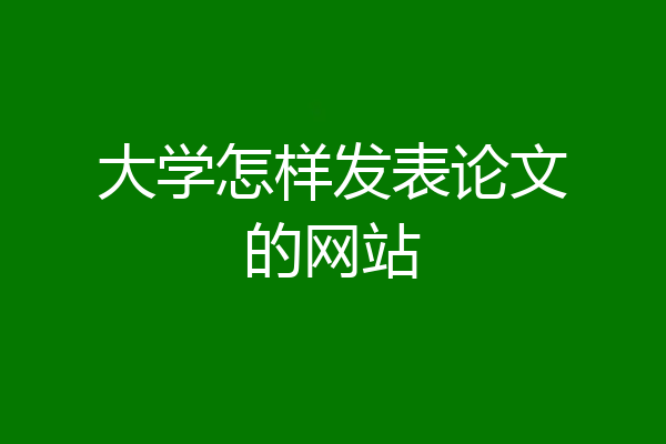 大学怎样发表论文的网站