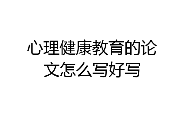 心理健康教育的论文怎么写好写
