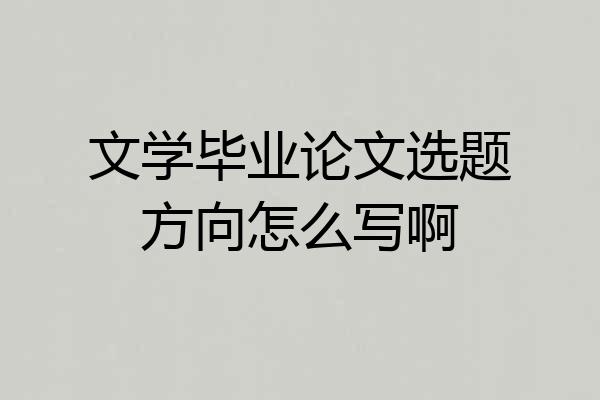 文学毕业论文选题方向怎么写啊