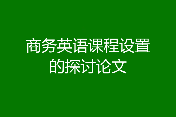 商务英语课程设置的探讨论文