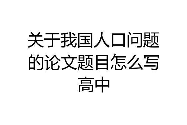 关于我国人口问题的论文题目怎么写高中