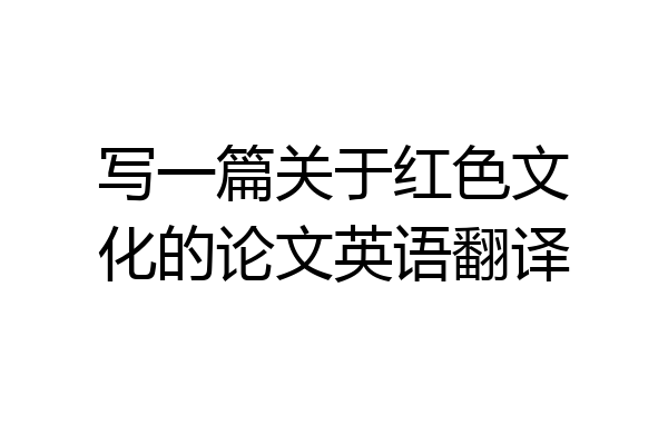 写一篇关于红色文化的论文英语翻译