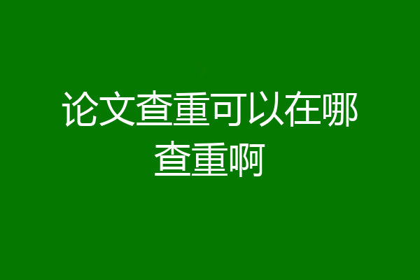 论文查重可以在哪查重啊