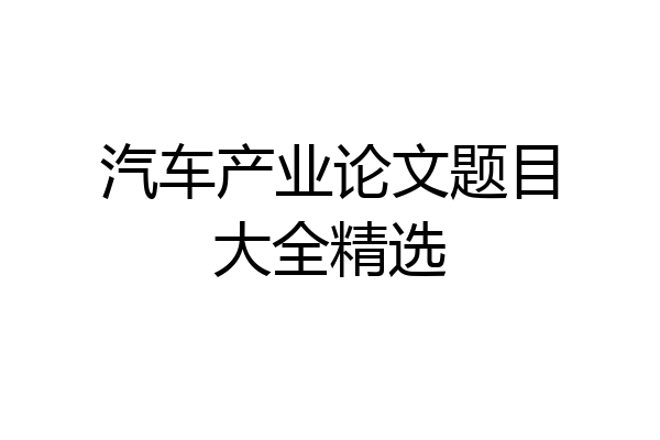 汽车产业论文题目大全精选