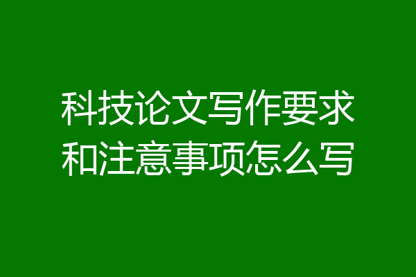 科技论文写作要求和注意事项怎么写
